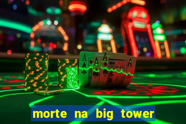 morte na big tower beto carrero